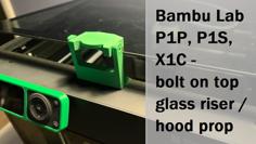 Bambu Lab P1P, P1S, X1C Bolt On Top Glass Riser/hood Prop 3D Printer Model