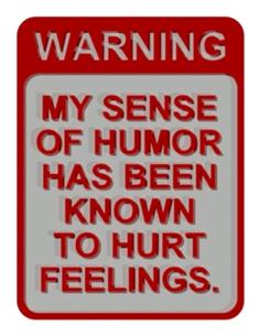 WARNING – MY SENSE OF HUMOR HAS BEEN KNOWN TO HURT FEELINGS SIGN 3D Printer Model